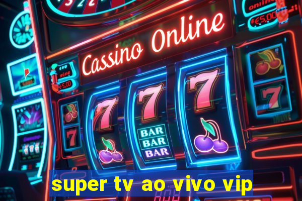 super tv ao vivo vip